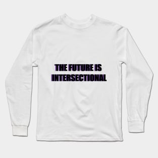 THE FUTURE IS INTERSECTIONAL Long Sleeve T-Shirt